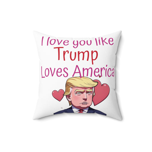 I love you like Trump loves America Spun Polyester Square Pillow